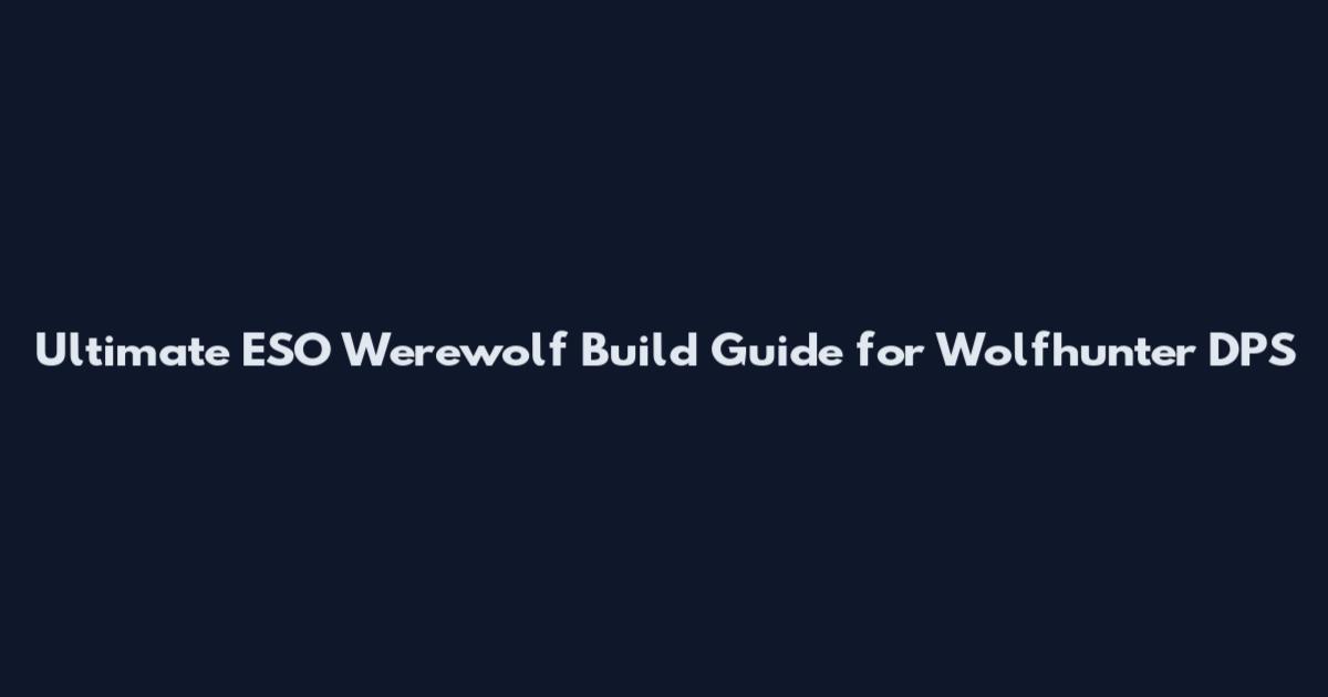 Ultimate ESO Werewolf Build Guide for Wolfhunter DPS