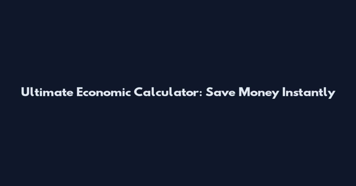 Ultimate Economic Calculator: Save Money Instantly