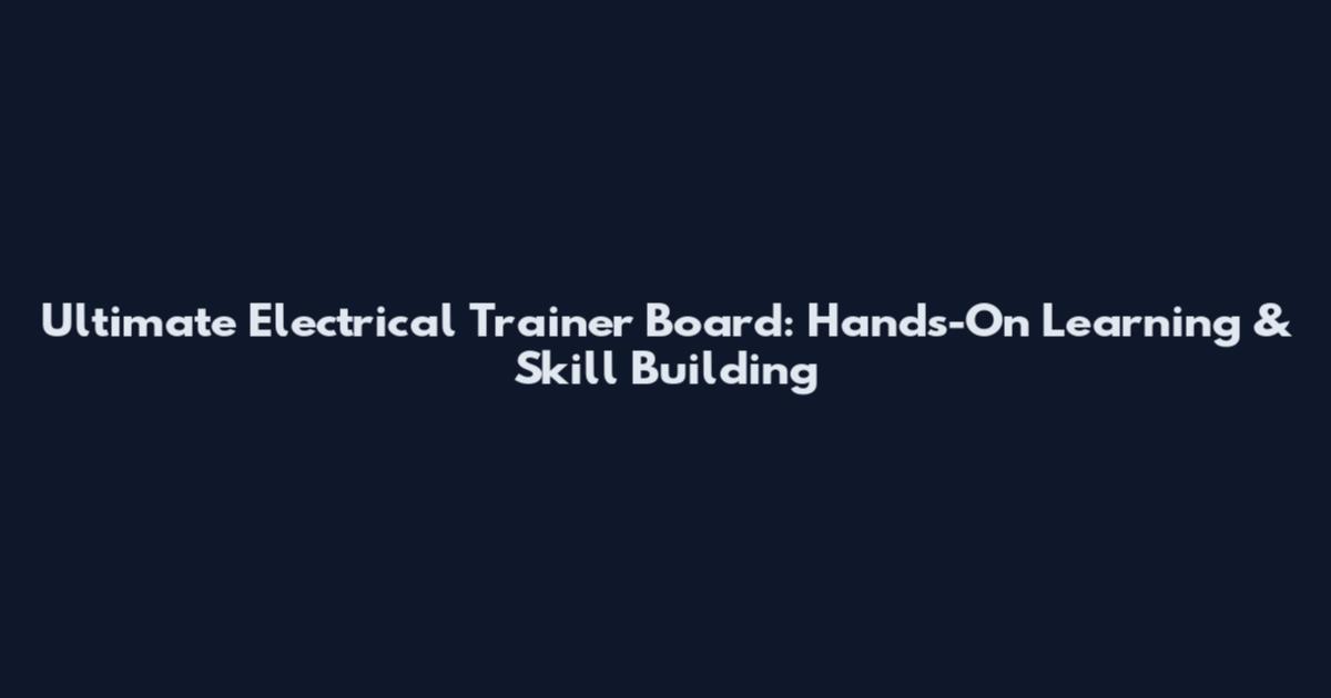 Ultimate Electrical Trainer Board: Hands-On Learning & Skill Building