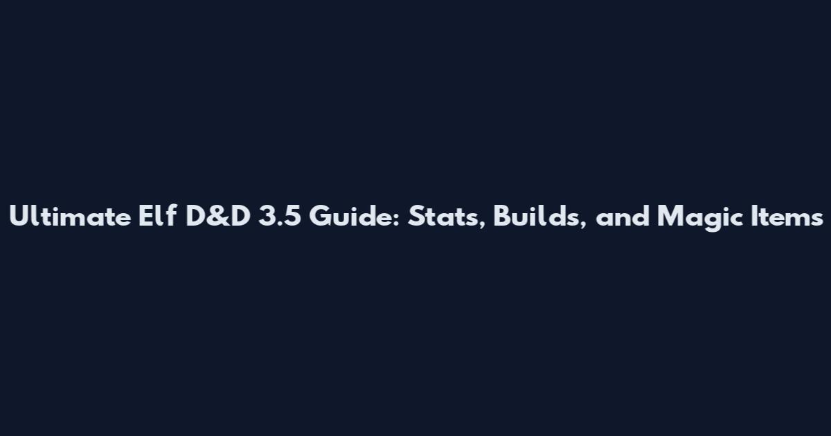 Ultimate Elf D&D 3.5 Guide: Stats, Builds, and Magic Items