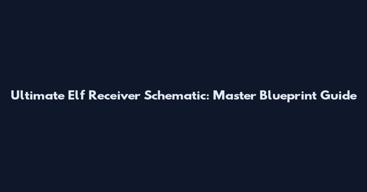 Ultimate Elf Receiver Schematic: Master Blueprint Guide
