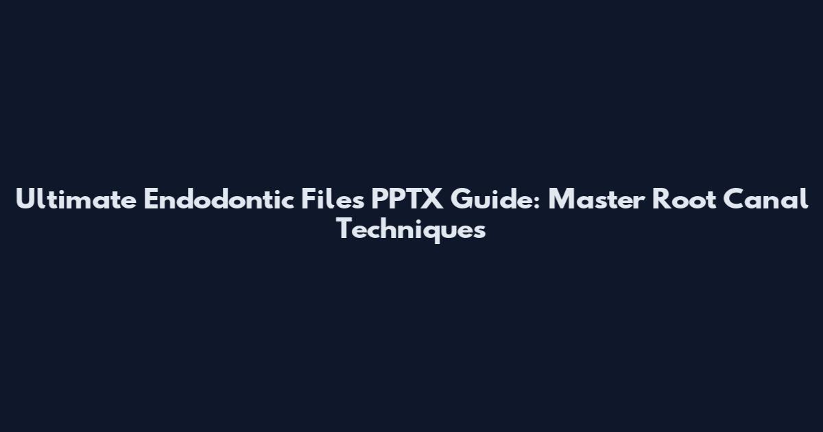 Ultimate Endodontic Files PPTX Guide: Master Root Canal Techniques
