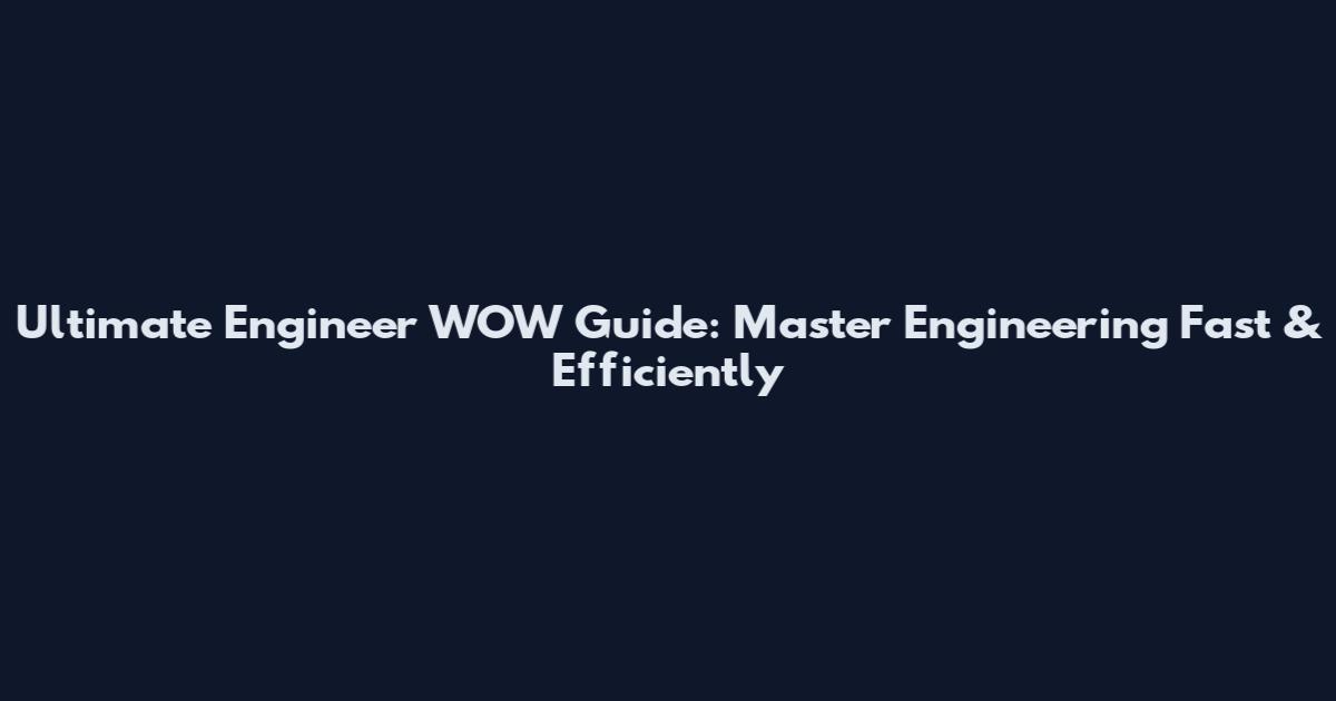 Ultimate Engineer WOW Guide: Master Engineering Fast & Efficiently