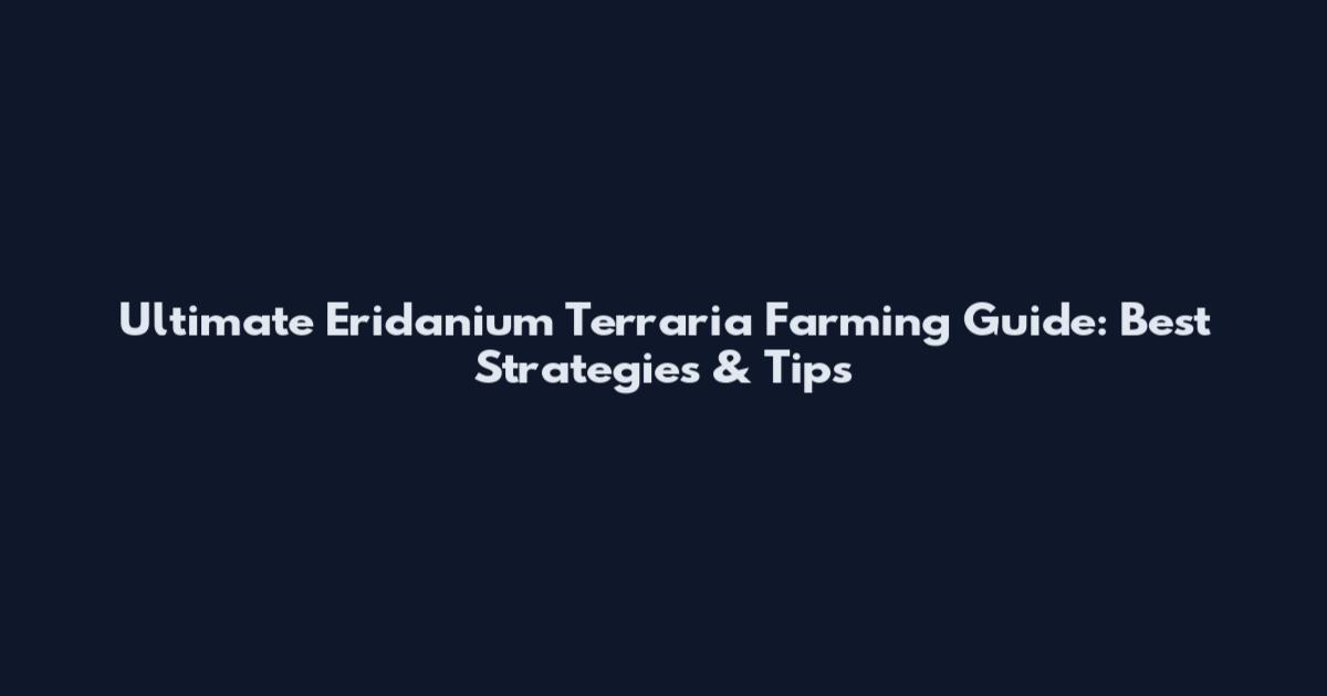 Ultimate Eridanium Terraria Farming Guide: Best Strategies & Tips