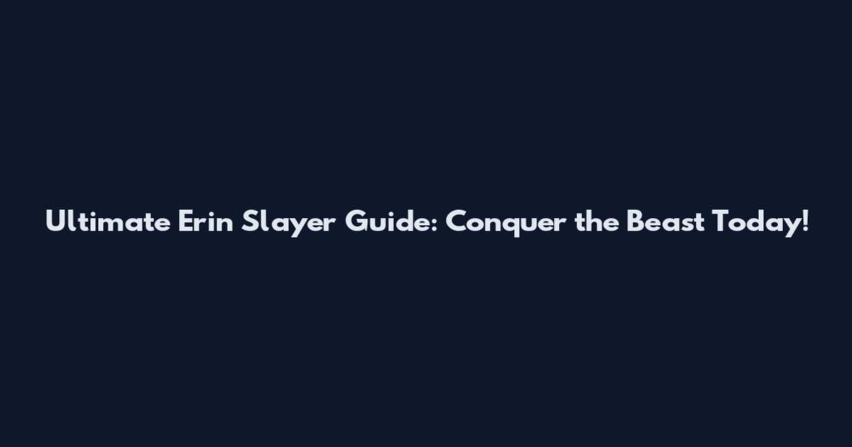 Ultimate Erin Slayer Guide: Conquer the Beast Today!
