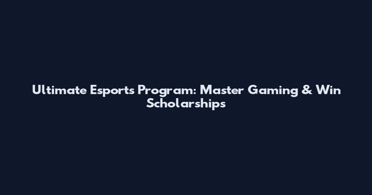 Ultimate Esports Program: Master Gaming & Win Scholarships