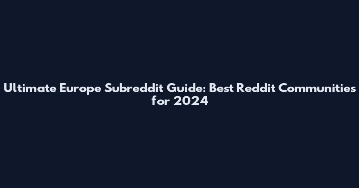 Ultimate Europe Subreddit Guide: Best Reddit Communities for 2024