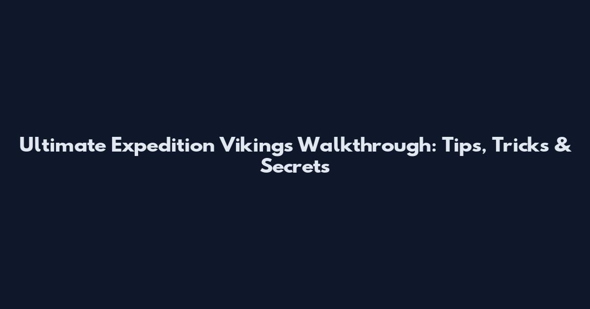 Ultimate Expedition Vikings Walkthrough: Tips, Tricks & Secrets