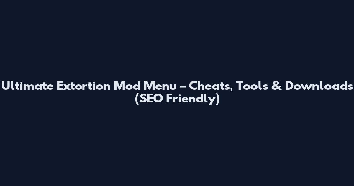 Ultimate Extortion Mod Menu – Cheats, Tools & Downloads (SEO Friendly)