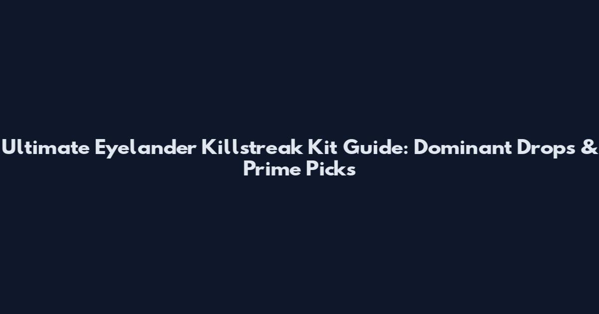 Ultimate Eyelander Killstreak Kit Guide: Dominant Drops & Prime Picks