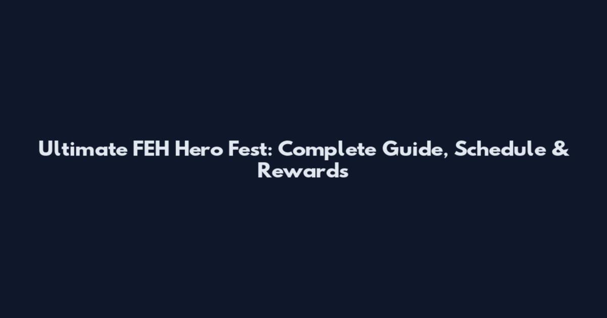Ultimate FEH Hero Fest: Complete Guide, Schedule & Rewards