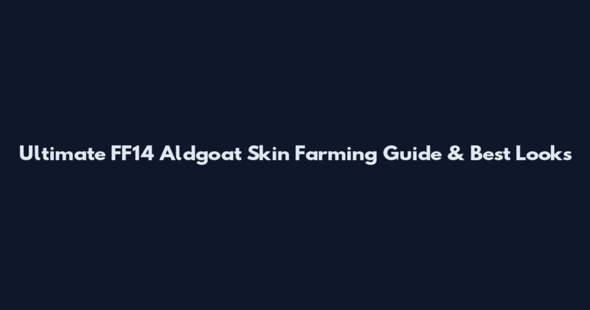 Ultimate FF14 Aldgoat Skin Farming Guide & Best Looks