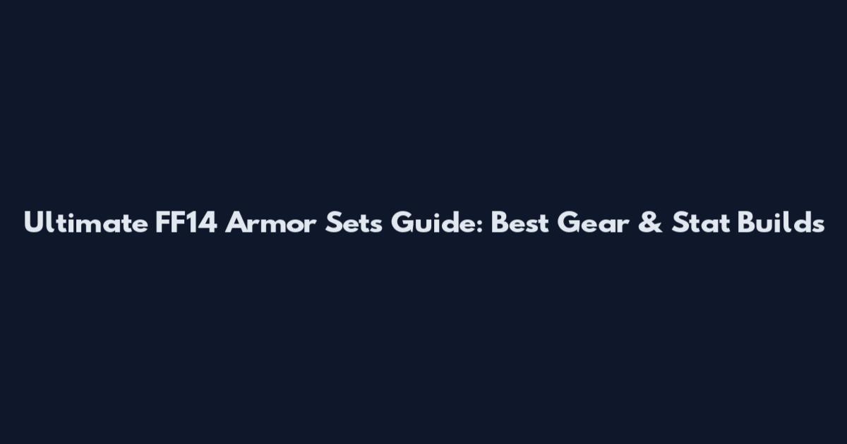 Ultimate FF14 Armor Sets Guide: Best Gear & Stat Builds