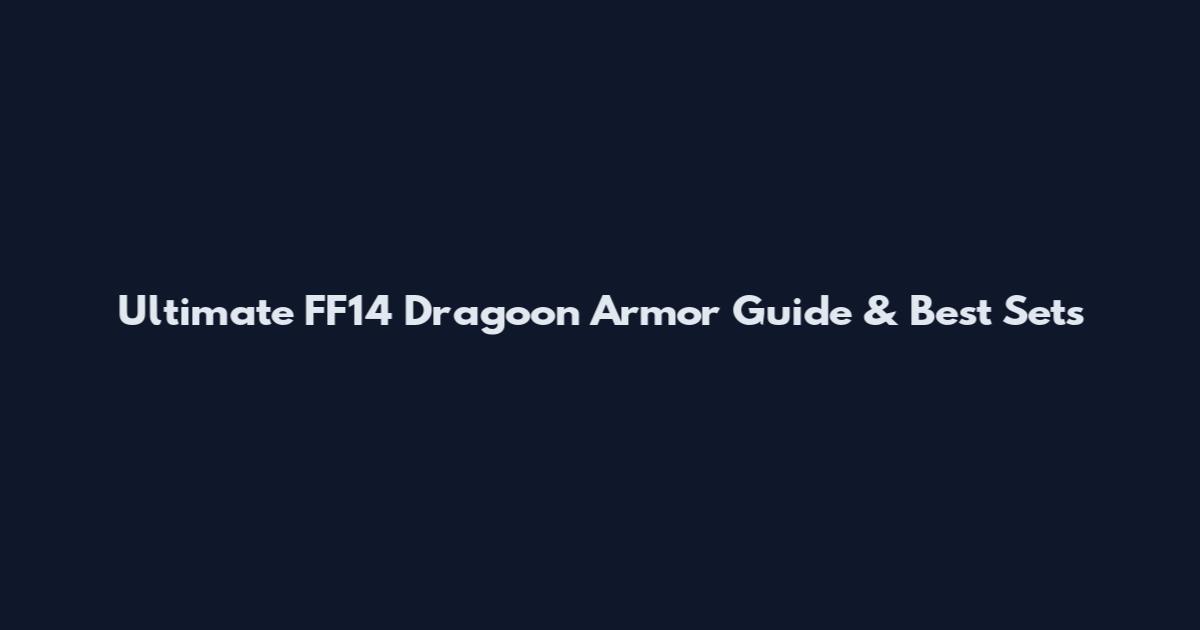 Ultimate FF14 Dragoon Armor Guide & Best Sets