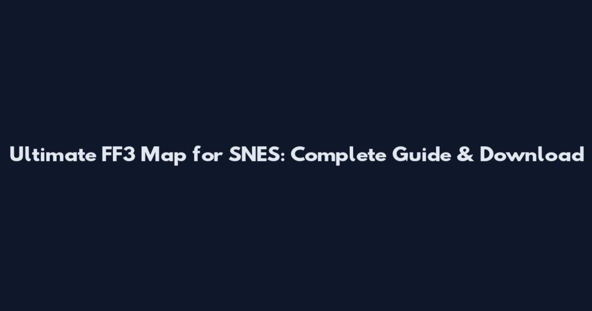 Ultimate FF3 Map for SNES: Complete Guide & Download