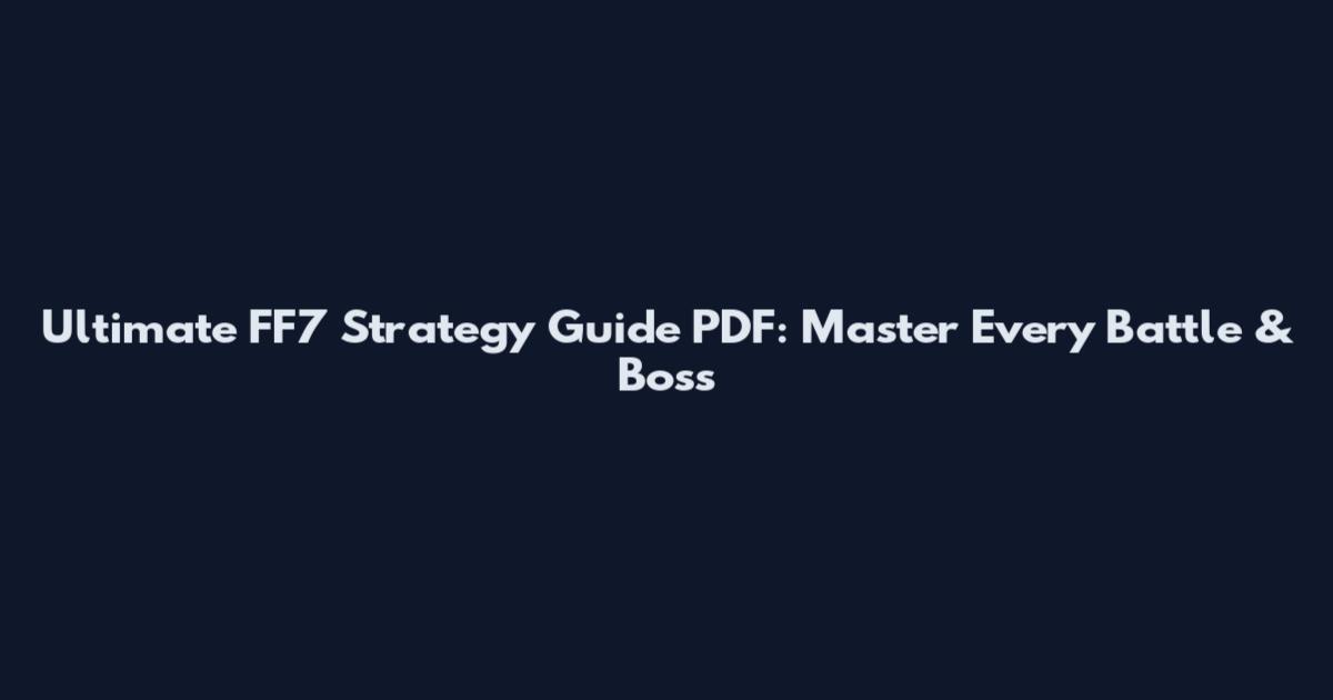 Ultimate FF7 Strategy Guide PDF: Master Every Battle & Boss