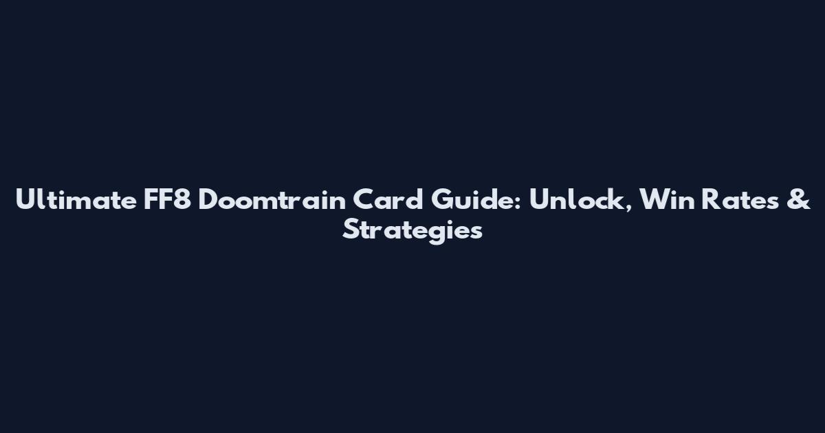 Ultimate FF8 Doomtrain Card Guide: Unlock, Win Rates & Strategies