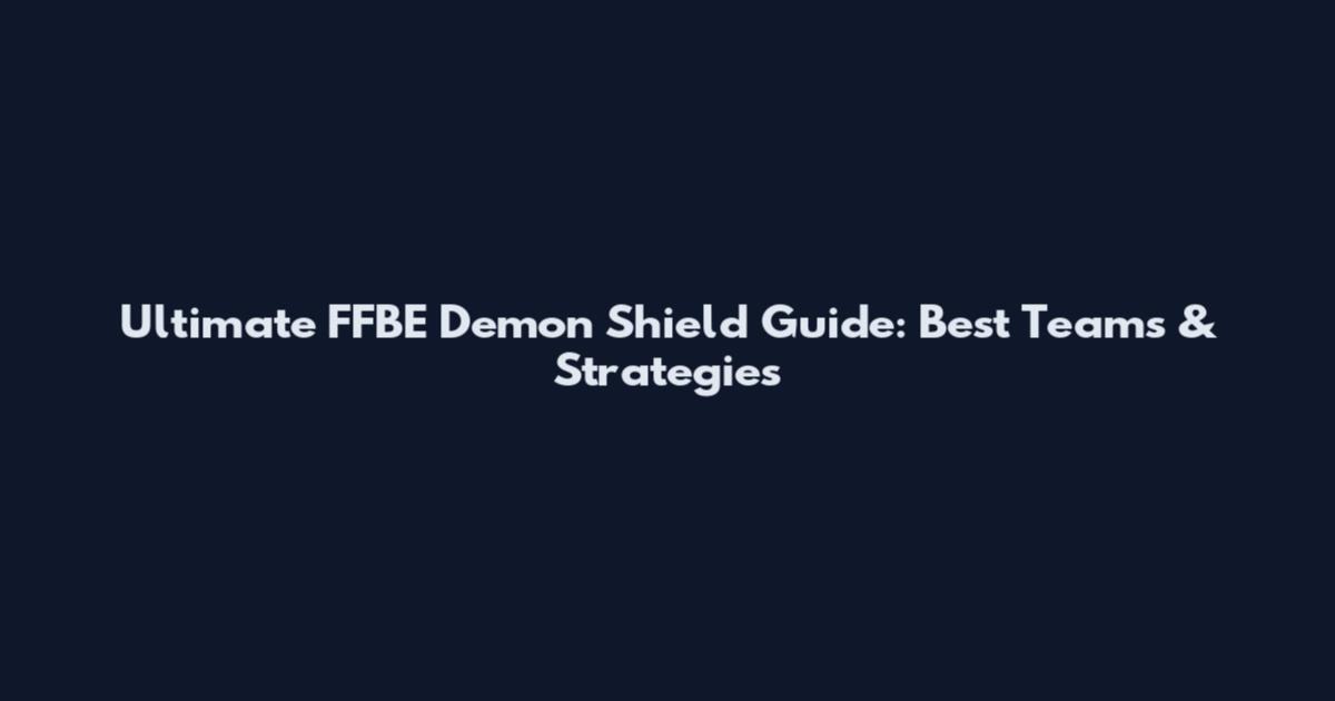 Ultimate FFBE Demon Shield Guide: Best Teams & Strategies