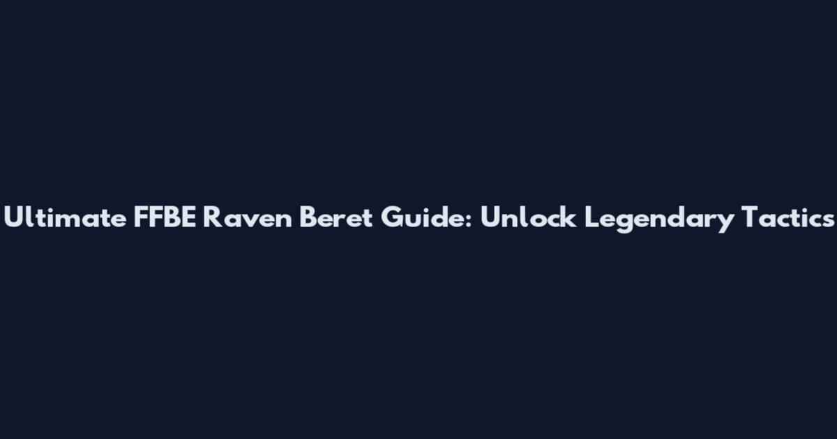 Ultimate FFBE Raven Beret Guide: Unlock Legendary Tactics