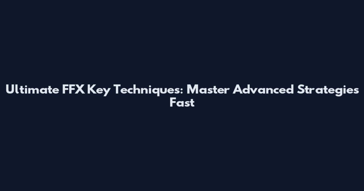 Ultimate FFX Key Techniques: Master Advanced Strategies Fast