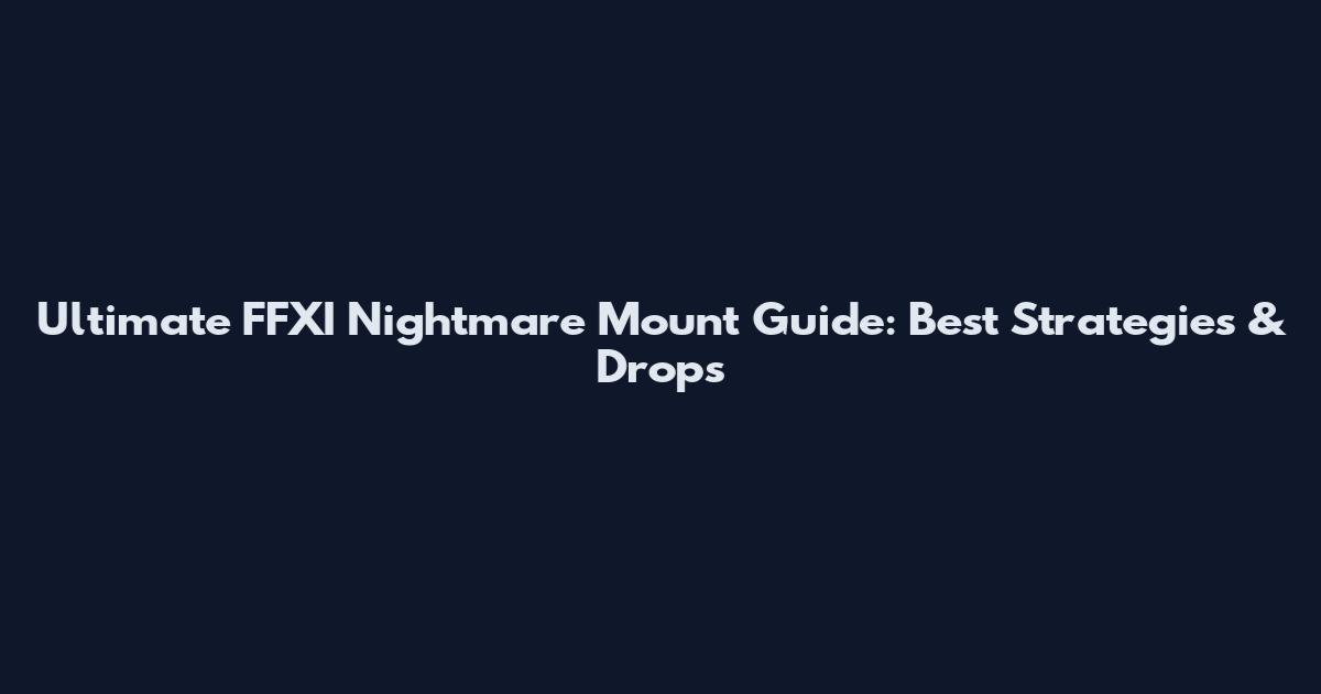 Ultimate FFXI Nightmare Mount Guide: Best Strategies & Drops