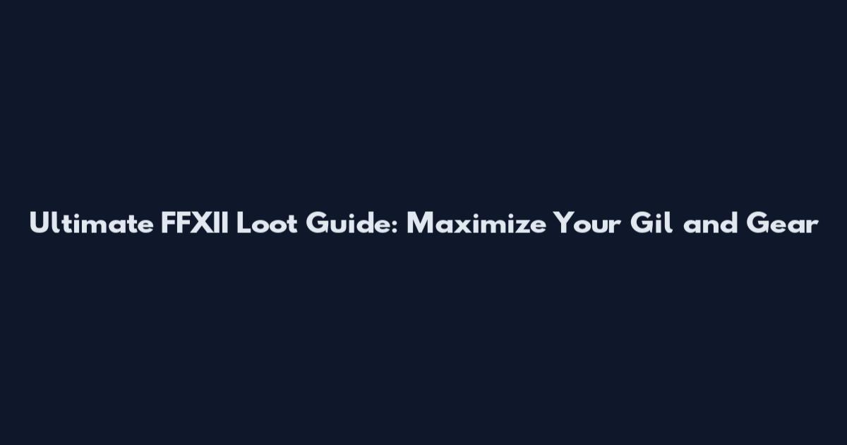 Ultimate FFXII Loot Guide: Maximize Your Gil and Gear