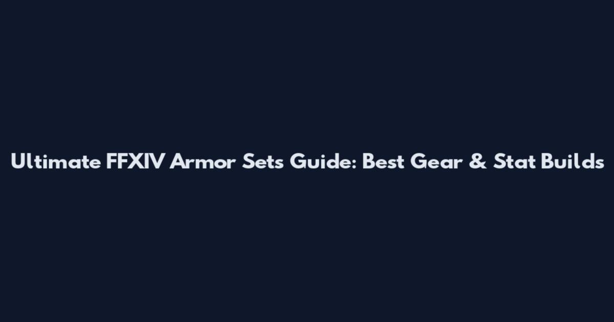 Ultimate FFXIV Armor Sets Guide: Best Gear & Stat Builds