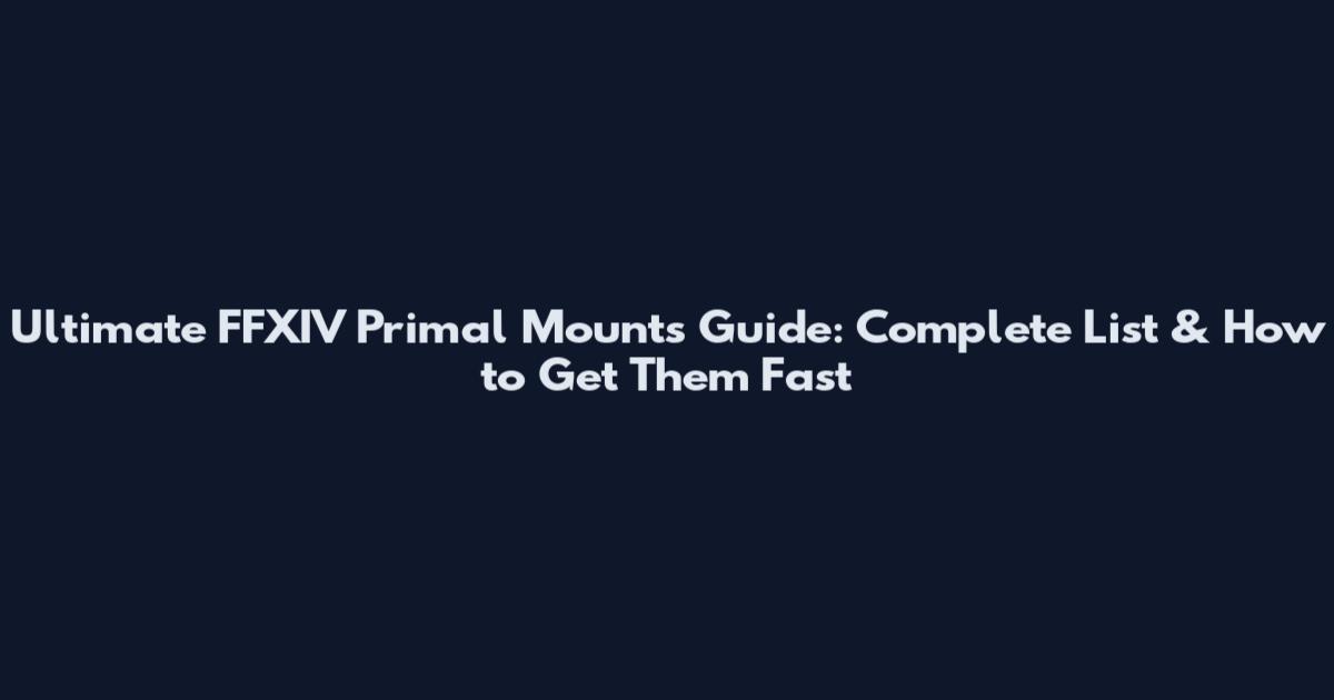 Ultimate FFXIV Primal Mounts Guide: Complete List & How to Get Them Fast