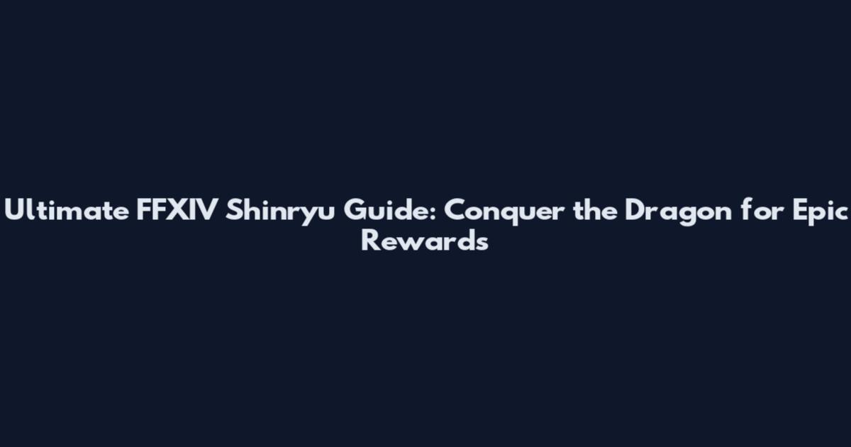 Ultimate FFXIV Shinryu Guide: Conquer the Dragon for Epic Rewards