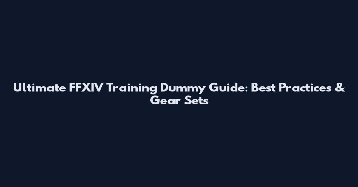 Ultimate FFXIV Training Dummy Guide: Best Practices & Gear Sets