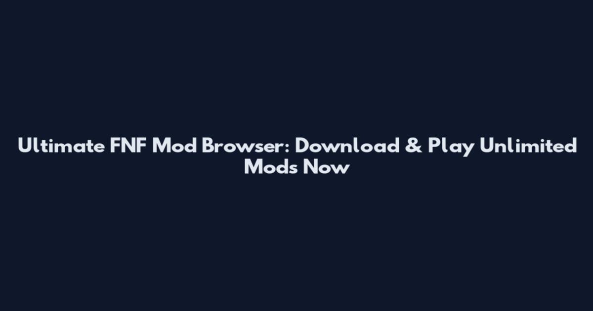Ultimate FNF Mod Browser: Download & Play Unlimited Mods Now