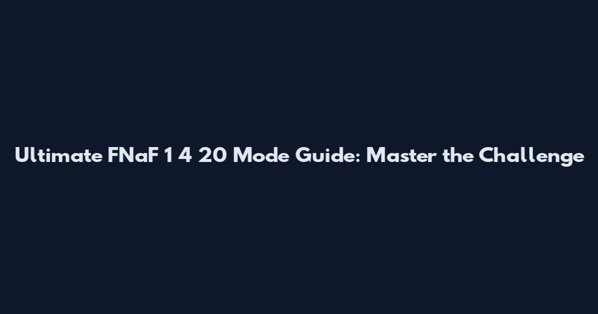 Ultimate FNaF 1 4 20 Mode Guide: Master the Challenge