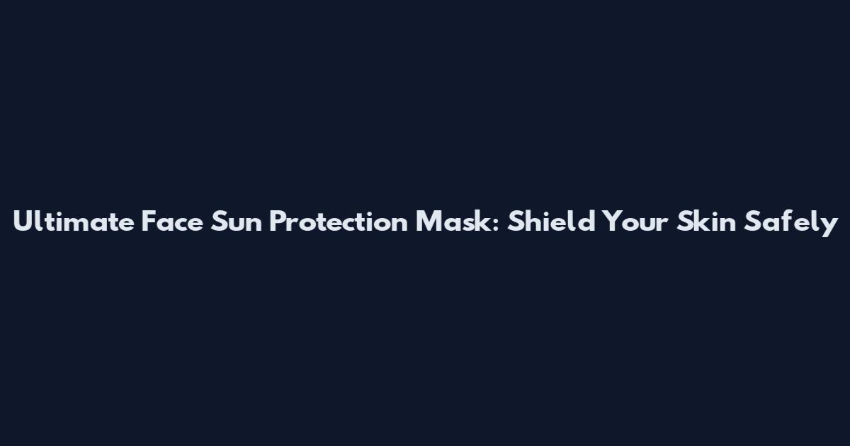 Ultimate Face Sun Protection Mask: Shield Your Skin Safely