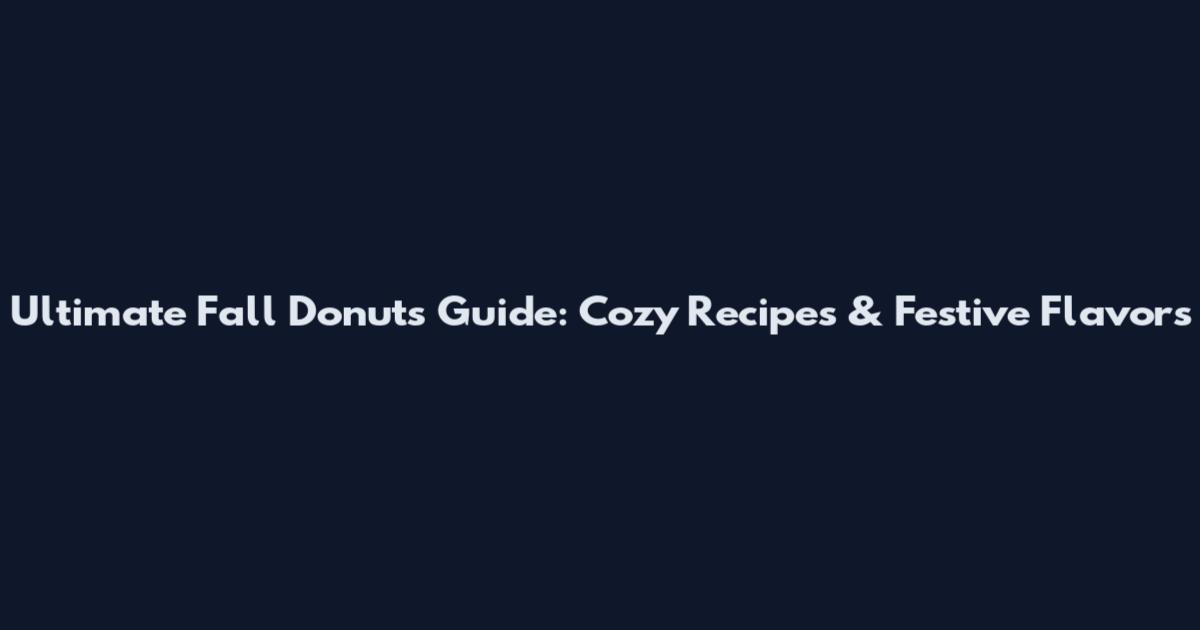 Ultimate Fall Donuts Guide: Cozy Recipes & Festive Flavors