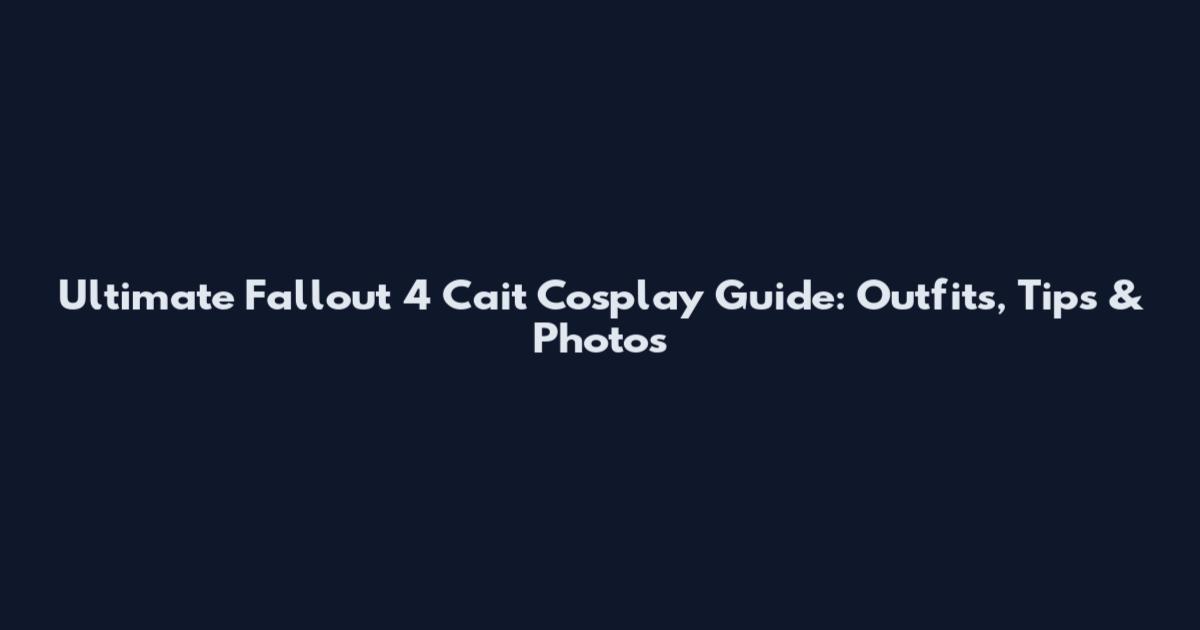 Ultimate Fallout 4 Cait Cosplay Guide: Outfits, Tips & Photos