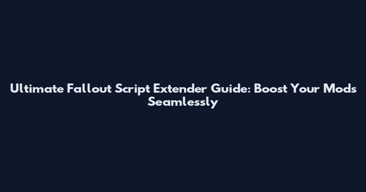Ultimate Fallout Script Extender Guide: Boost Your Mods Seamlessly