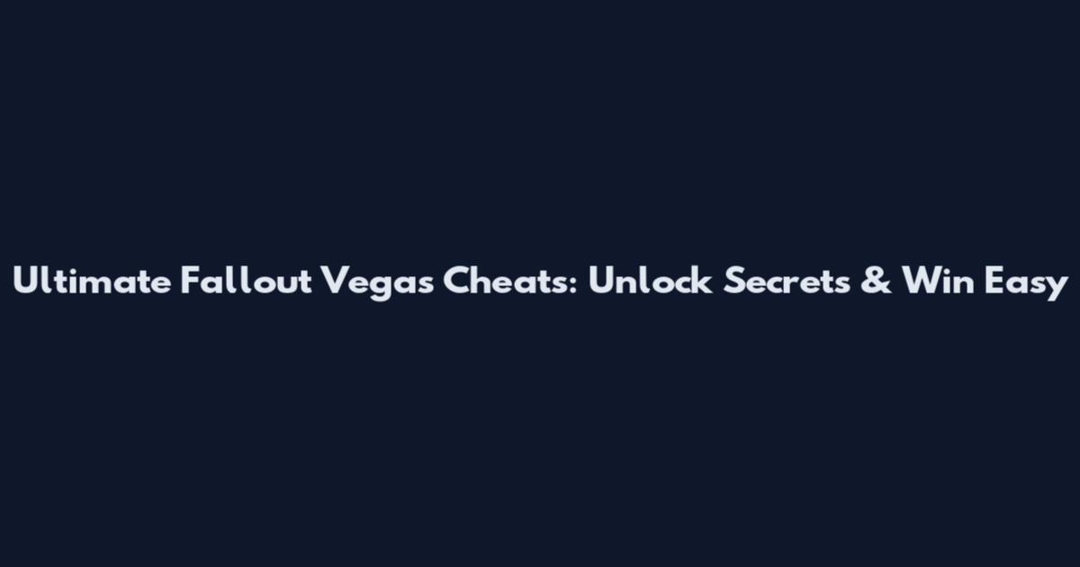 Ultimate Fallout Vegas Cheats: Unlock Secrets & Win Easy