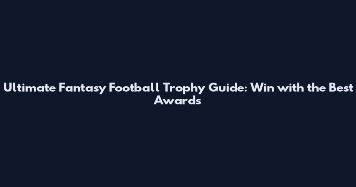 Ultimate Fantasy Football Trophy Guide: Win with the Best Awards