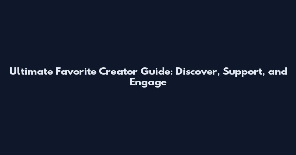 Ultimate Favorite Creator Guide: Discover, Support, and Engage