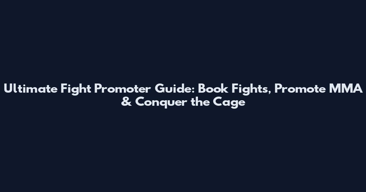 Ultimate Fight Promoter Guide: Book Fights, Promote MMA & Conquer the Cage