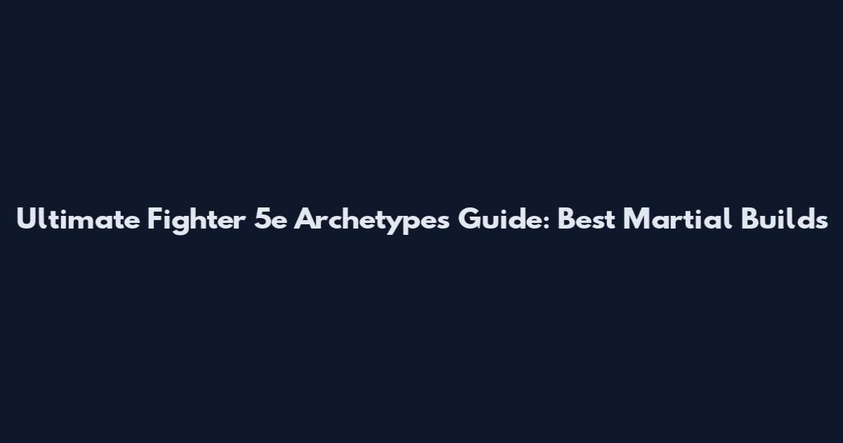 Ultimate Fighter 5e Archetypes Guide: Best Martial Builds