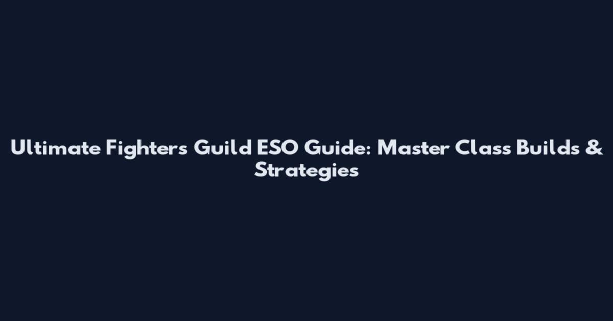 Ultimate Fighters Guild ESO Guide: Master Class Builds & Strategies