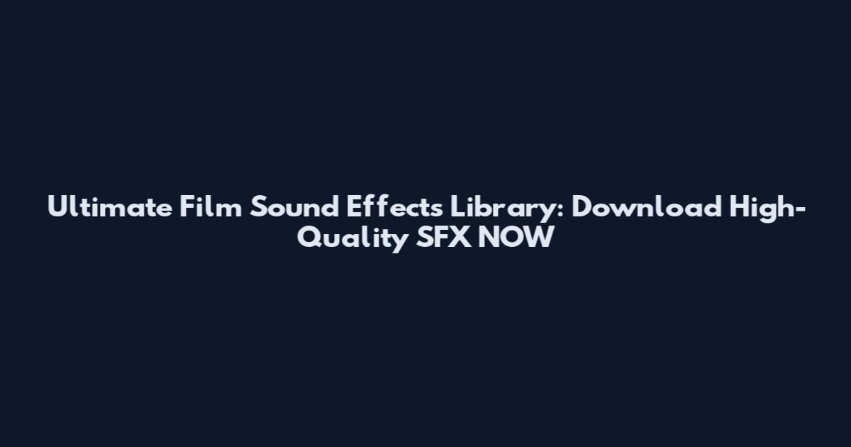 Ultimate Film Sound Effects Library: Download High-Quality SFX NOW