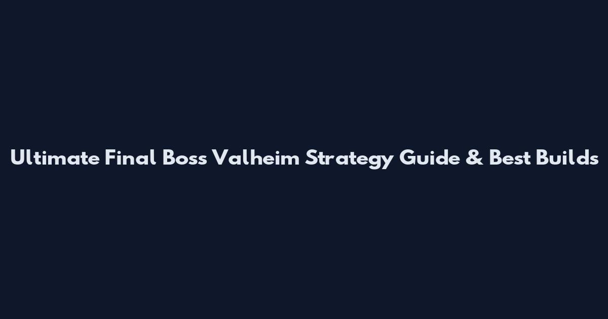 Ultimate Final Boss Valheim Strategy Guide & Best Builds