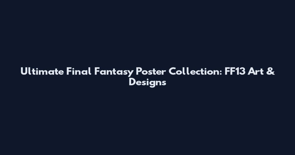 Ultimate Final Fantasy Poster Collection: FF13 Art & Designs