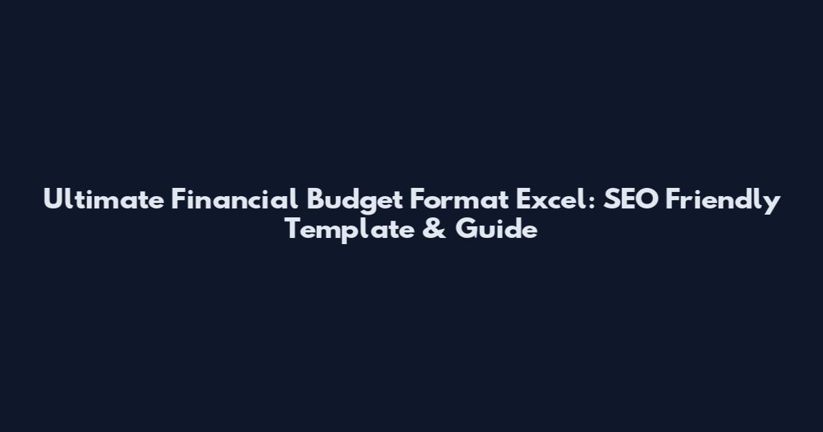 Ultimate Financial Budget Format Excel: SEO Friendly Template & Guide