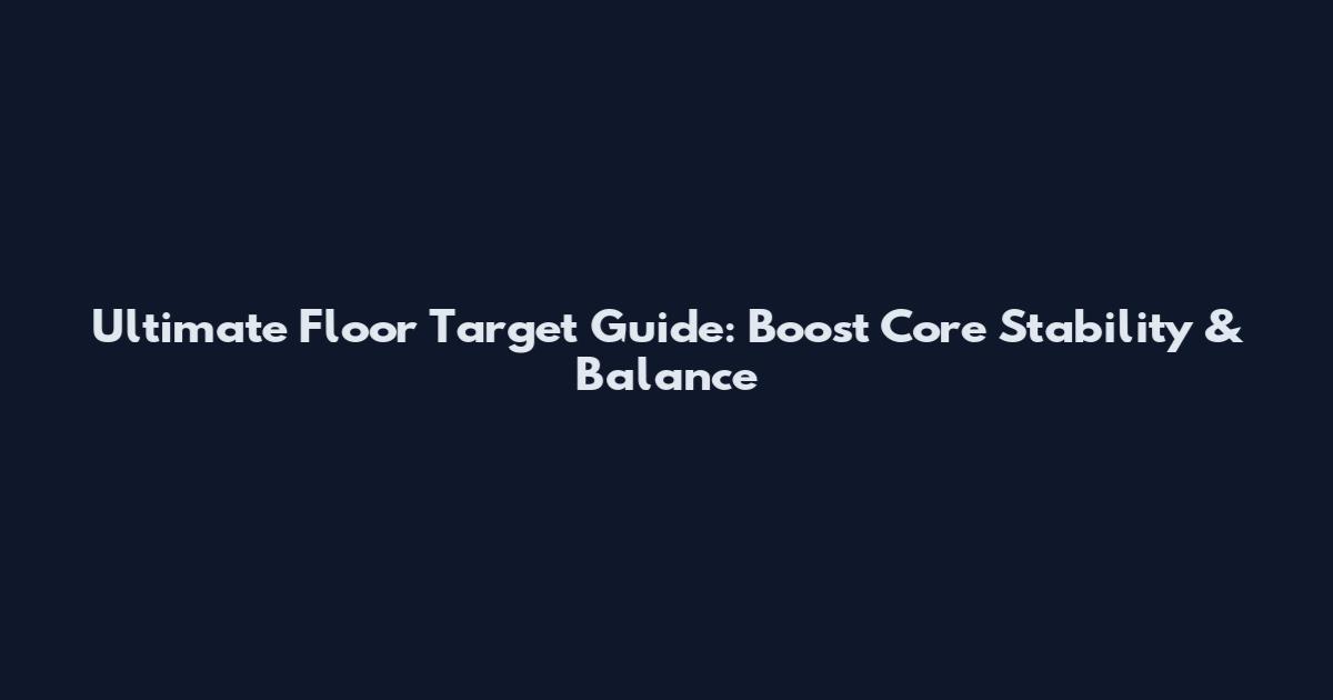 Ultimate Floor Target Guide: Boost Core Stability & Balance