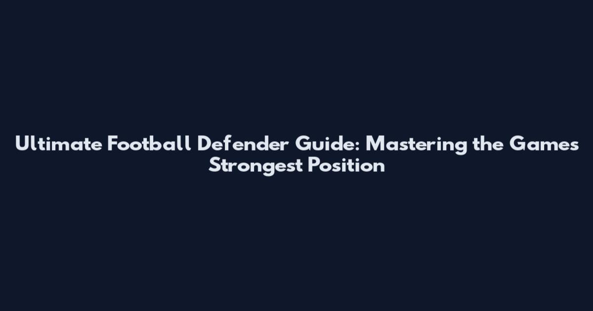 Ultimate Football Defender Guide: Mastering the Game's Strongest Position