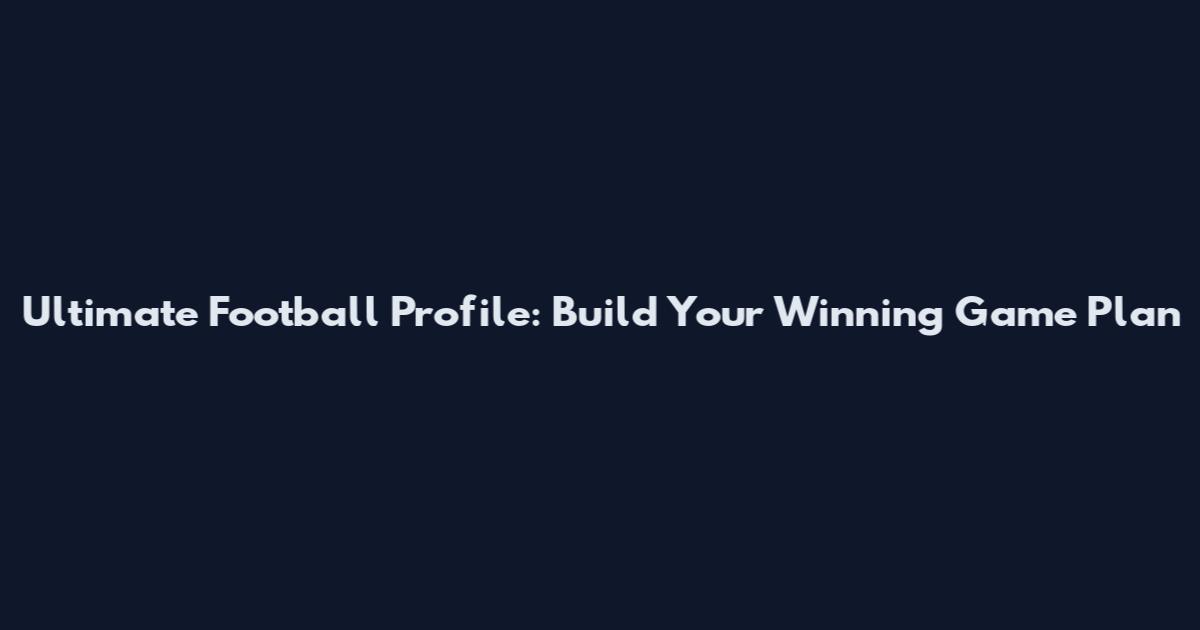 Ultimate Football Profile: Build Your Winning Game Plan