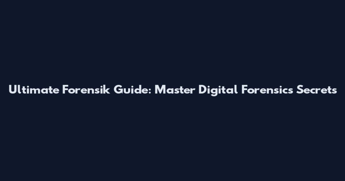 Ultimate Forensik Guide: Master Digital Forensics Secrets